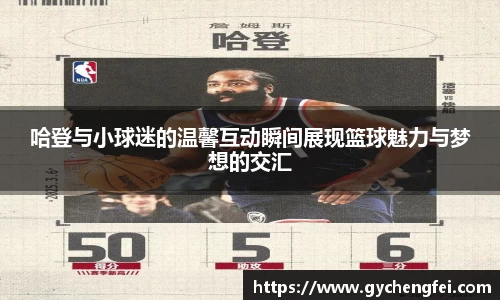 哈登与小球迷的温馨互动瞬间展现篮球魅力与梦想的交汇