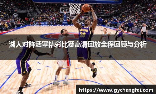 湖人对阵活塞精彩比赛高清回放全程回顾与分析
